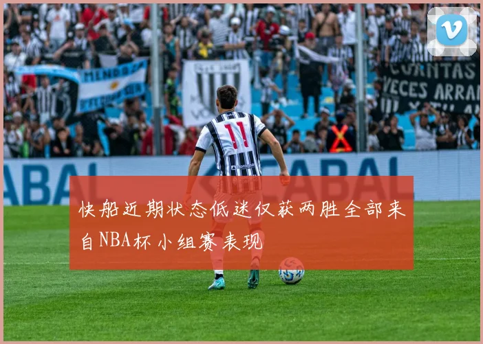 快船近期状态低迷仅获两胜全部来自NBA杯小组赛表现