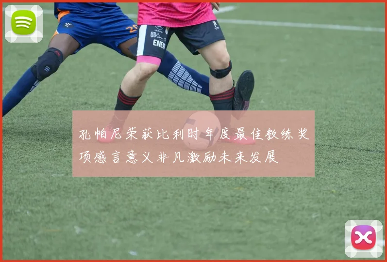 孔帕尼荣获比利时年度最佳教练奖项感言意义非凡激励未来发展