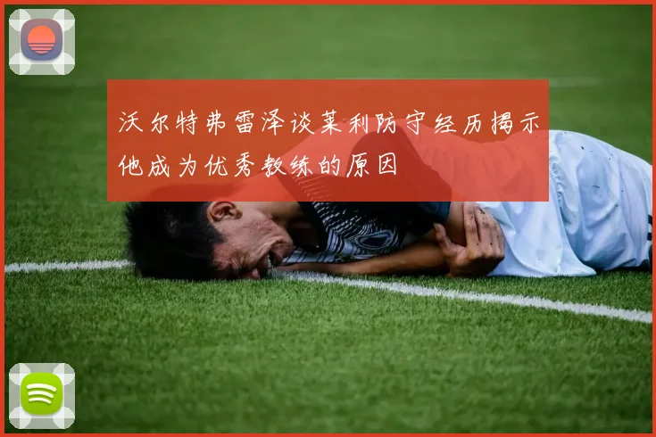 沃尔特弗雷泽谈莱利防守经历揭示他成为优秀教练的原因