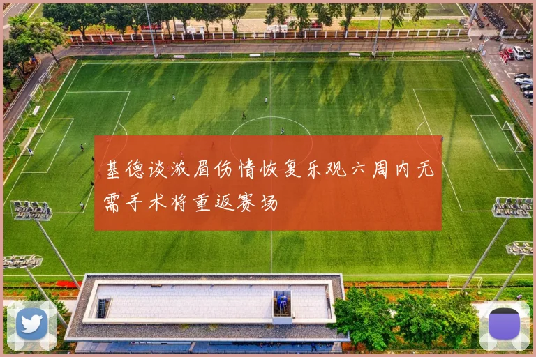 基德谈浓眉伤情恢复乐观六周内无需手术将重返赛场